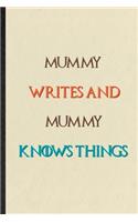 Mummy Writes And Mummy Knows Things: Practical Blank Lined Personalized First Name Notebook/ Journal, Appreciation Gratitude Thank You Graduation Souvenir Gag Gift, Latest Cute Graphic