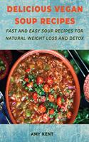 Delicious Vegan Soup Recipes: Fast and Easy Soup Recipes for Natural Weight Loss and Detox