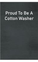 Proud To Be A Cotton Washer: Lined Notebook For Men, Women And Co Workers