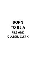 Born To Be A File And Classif. Clerk: Creative File And Classif. Clerk Notebook, File And Classification Assistant Journal Gift, Diary, Doodle Gift or Notebook - 6 x 9 Compact Size, 109 