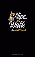 Be Nice Or Walk - The Bus Driver: Gas & Mileage Log Book(1169 Gas & Mileage Log Book)