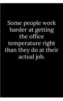 Some people work harder at getting the office temperature right than they do at their actual job.