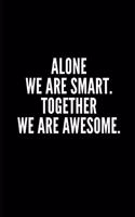 Alone We Are Smart . Together We Are Awesome