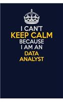 I Can't Keep Calm Because I Am An Data Analyst