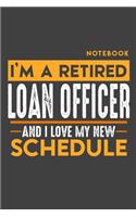 Notebook: I'm a retired LOAN OFFICER and I love my new Schedule - 120 LINED Pages - 6" x 9" - Retirement Journal
