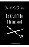 I'm A Dentist It's My Job To Put It In Your Mouth Lined Notebook Journal: Funny Gag Gift Humorous Notepad For Dentists, Dental Assistants & Coworkers