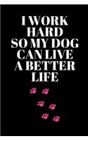 I Work Hard So My Dog Can Live A Better Life - Dog Lover Journal