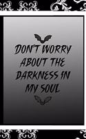 Don't Worry About The Darkness In My Soul.