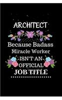 Architect Because Badass Miracle Worker Isn't an Official Job Title: Lined Journal Notebook Gift for Architect. Notebook / Diary / Thanksgiving & Christmas Gift For Architect