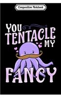 Composition Notebook: Cute Funny You Tentacle My Fancy Octopus Tickle Pun Premium Journal/Notebook Blank Lined Ruled 6x9 100 Pages