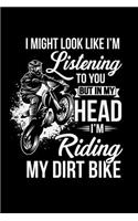 I Might Look Like I'm Listening to You But in My Head I'm Riding My Dirt Bike: A Journal, Notepad, or Diary to write down your thoughts. - 120 Page - 6x9 - College Ruled Journal - Writing Book, Personal Writing Space, Doodle, N