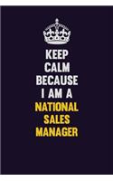 Keep Calm Because I Am A National Sales Manager: Motivational and inspirational career blank lined gift notebook with matte finish