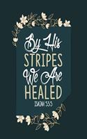 By His Stripes We Are Healed Isaiah 53: 5: A Guide for Scripture, Devotional Prayer Notebook, Prayer Journal, Thanks, and Spiritual Thoughts, Guide To Prayer, Praise and Thanks, Devotional