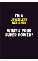 I'M A Jewellery Designer, What's Your Super Power?: 6X9 120 pages Career Notebook Unlined Writing Journal