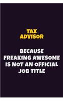 Tax Advisor, Because Freaking Awesome Is Not An Official Job Title: 6X9 Career Pride Notebook Unlined 120 pages Writing Journal