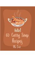 Hello! 60 Curry Soup Recipes: Best Curry Soup Cookbook Ever For Beginners [Book 1](1 Curry Soup Recipes)