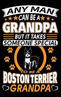 Any Man Can Be A Grandpa But It Takes Someone Special To Be A Boston Terrier Grandpa: Boston Terrier Journal Notebook Best Gifts For Boston Terrier Grandpa And Who Love Boston Terrier Dog Notebook Blank Lined Ruled Journal 6"x9" 100 P