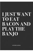I Just Want To Eat Bacon And Play The Banjo