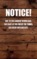 nOtice! Due to the current workload. The light at the end of the tunnel has been switched off.: 6x9 Journal wood office humor coworker note pads