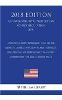Approvals and Promulgations of Air Quality Implementation Plans - Georgia - Disapproval of Interstate Transport Submission for 2006 24-hour PM2.5 (US Environmental Protection Agency Regulation) (EPA) (2018 Edition)