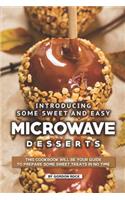 Introducing Some Sweet and Easy Microwave Desserts: This Cookbook Will Be Your Guide to Prepare Some Sweet Treats in No Time