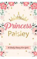 Princess Paisley a Daily Diary for Girls: Personalized Writing Journal / Notebook for Girls Princess Crown Name Gift