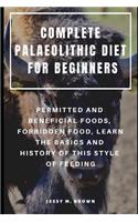 Complete Palaeolithic Diet for Beginners: Permitted and Beneficial Foods, Forbidden Food, Learn the Basics and History of This Style of Feeding