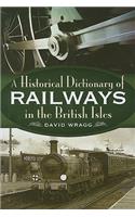 A Historical Dictionary of the Railways in the British Isles