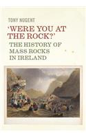 Were You at the Rock?: The History of Mass Rocks in Ireland