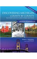 Discovering Michigan County by County: Upper Peninsula: You A-Z Guide to Each of the 15 Countries in Michigan's Upper Peninsula