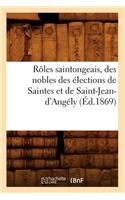 Rôles Saintongeais, Des Nobles Des Élections de Saintes Et de Saint-Jean-d'Angély (Éd.1869): (Histoire)