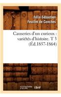 Causeries d'Un Curieux: Variétés d'Histoire. T 3 (Éd.1857-1864)