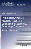 Predicting Flow-Induced Acoustics at Near-Stall Conditions in an Automotive Turbocharger Compressor: A Numerical Approach(Springer Theses)