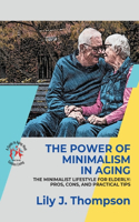 The Power of Minimalism in Aging-Embracing Simplicity for a Fulfilling Life: The Minimalist Lifestyle for Elderly: Pros, Cons, and Practical Tips(3 Golden Living: A Guide to Aging Well)