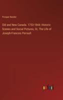 Old and New Canada. 1753-1844: Historic Scenes and Social Pictures, Or, The Life of Joseph-Francois Perrault