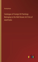 Catalogue of Foreign Oil Paintings Belonging to the Well Known Art Firm of Adolf Kohn