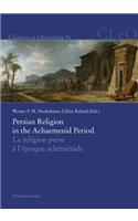 Persian Religion in the Achaemenid Period / La Religion Perse a l'Epoque Achemenide