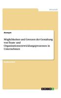 Möglichkeiten und Grenzen der Gestaltung von Team- und Organisationsentwicklungsprozessen in Unternehmen: (German)