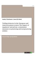Trolling behavior in the European and American patent system. The impact of regulatory and private containment measures on practicing and non-practicing entities