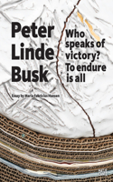 Peter Linde Busk: Who Speaks of Victory? to Endure Is All