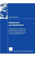 Kundenwert Aus Kundensicht: Eine Empirische Analyse Des Kundennutzens Aus Sicht Der Privat- Und Geschäftskunden in Der Automobilindustrie