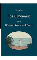 Das Geheimnis von Körper, Seele und Geist