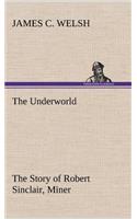 Underworld The Story of Robert Sinclair, Miner