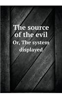 The source of the evil Or, The system displayed: (English)