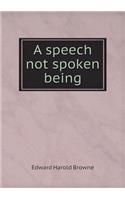 A Speech Not Spoken Being