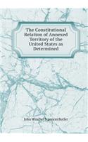 The Constitutional Relation of Annexed Territory of the United States as Determined: (English)