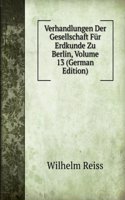 Verhandlungen Der Gesellschaft Fur Erdkunde Zu Berlin, Volume 13 (German Edition)