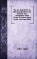 Key of the Forth, Or, Historical Sketches of the Island of May: Interspersed with a Variety of Curious Scenes On the East Coast of Fife