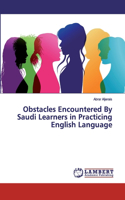 Obstacles Encountered By Saudi Learners in Practicing English Language