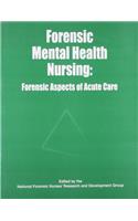 Forensic Mental Health Nursing: Forensic Aspects Of Acute Care